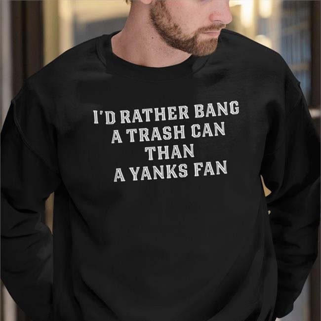 I'd Rather Bang A Trash Can Than A Yankees Fan Long Sleeve Tee Shirt JillAllison71