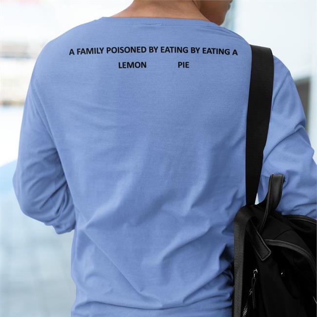 A Family Poisoned By Eating By Eating A Lemon Pie New Shirt Poorly Translated Shirts