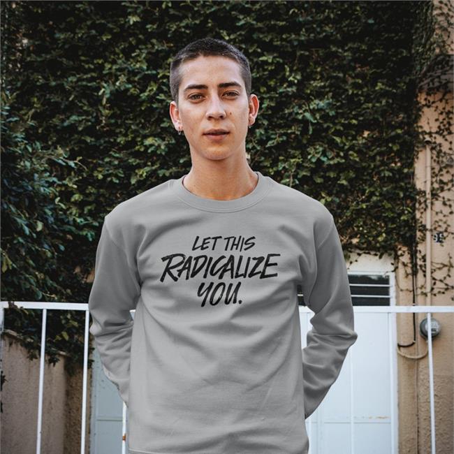 Let This Radicalize You Tee Shirt
