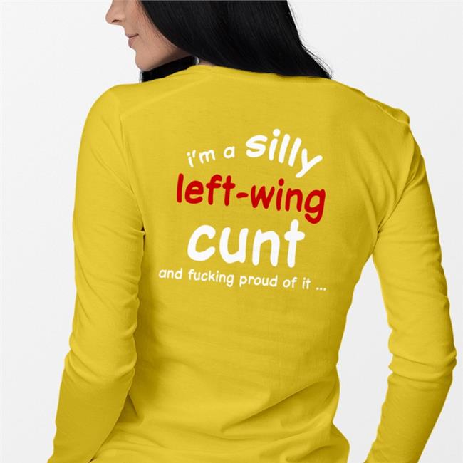 I'm A Silly Left Wing Cunt And Fucking Proud Of It Tee Shirt