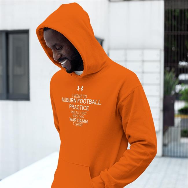 Justin Ferguson I Went To Auburn Football Practice And All I Got Was This War Damn Sweatshirt