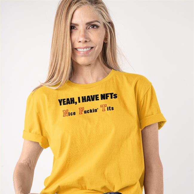 Yeah I Have Nfts Nice Fuckin' Tits Shirts Shirts That Go Hard