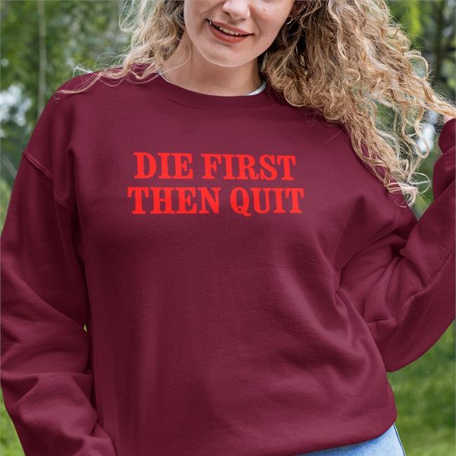 Die First Then Quit Hoodie