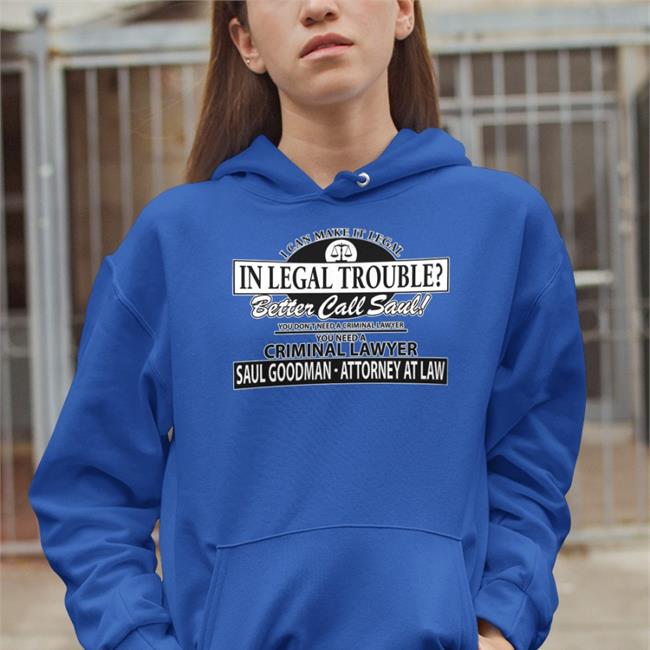 Legal Trouble Better Call Saul Hoodie Sweatshirt Saul Goodman I Can Make It Legal In Legal Trouble Better Call Saul Shirt