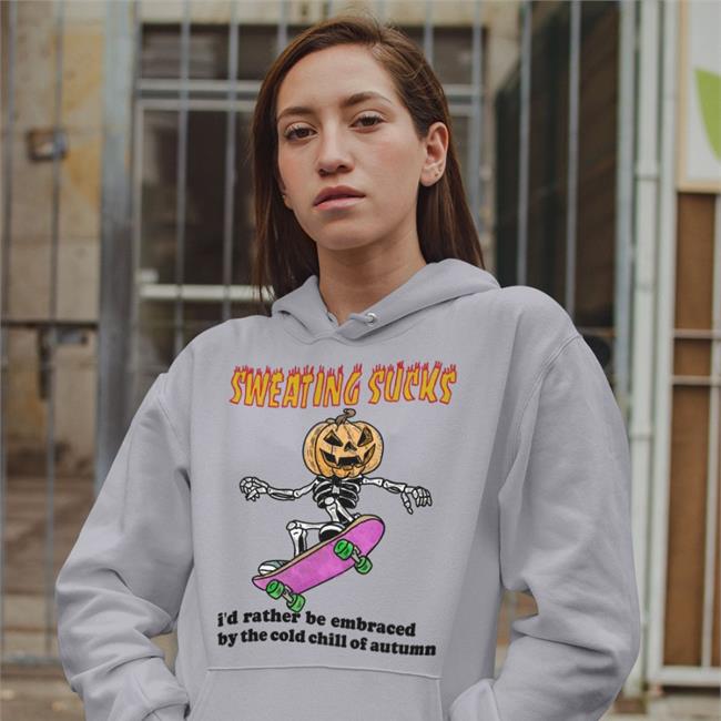 Sweating Sucks I’D Rather Be Embraced By The Cold Chill Of Autumn Hoodie