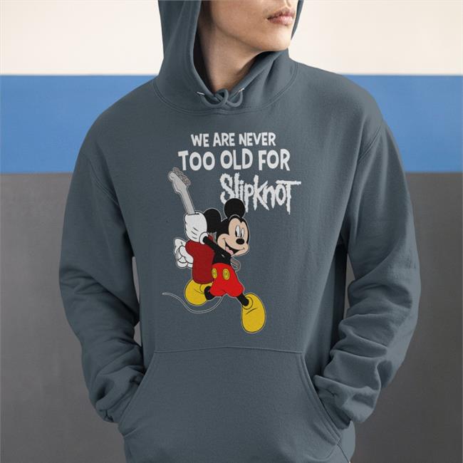 We Are Never Too Old For Slipknot Mickey Shirt Shirts That Go Hard