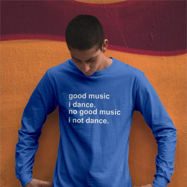 Weird Thrift Store Shirts Good Music I Dance No Good Music I Not Dance T Shirt