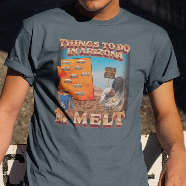 Things To Do In Arizona 1 Melt Shirt Swag Stim Ulus Merch