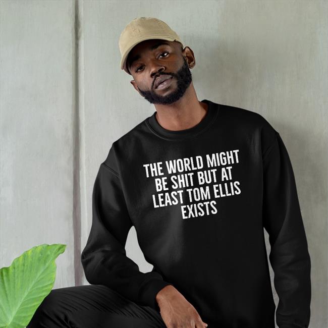 Colroulebleu The World Might Be Shit But At Least Tom Allis Exists Tdanielle Colroulebleu The World Might Be Shit But At Least Tom Allis Exists T-Shirt Danielle