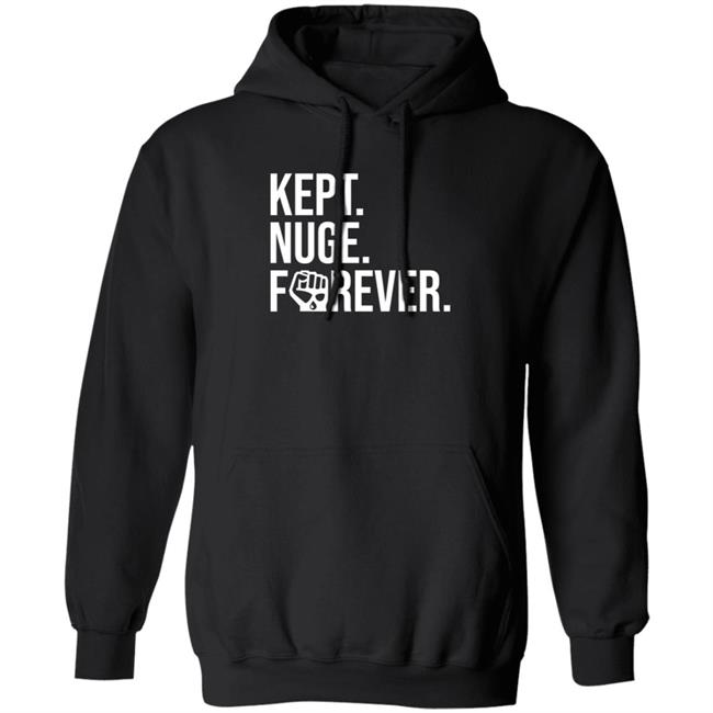 Kept Nuge Forever Hoodie Shirt Sweatshirt Nationgear Store