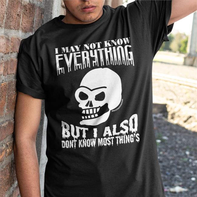 Da Share Z0ne I May Not Know Everything But I Also Dont Know Most Thing's Sweatshirt Dasharez0ne