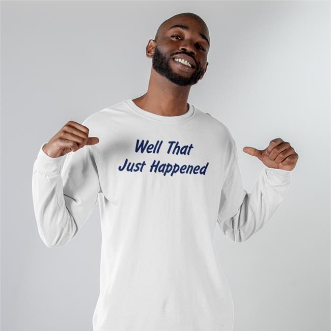Well That Just Happened T Shirts Moocle