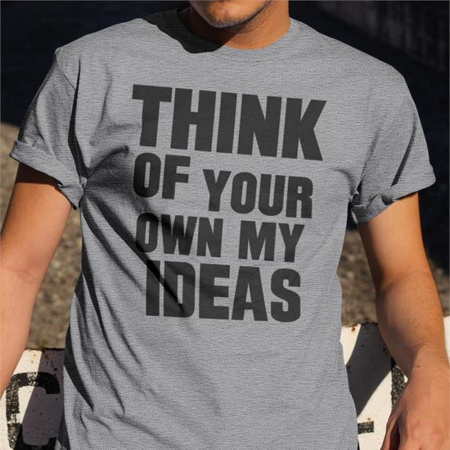 Think Of Your Own My Ideas Shirt Poorly Translated Shirts