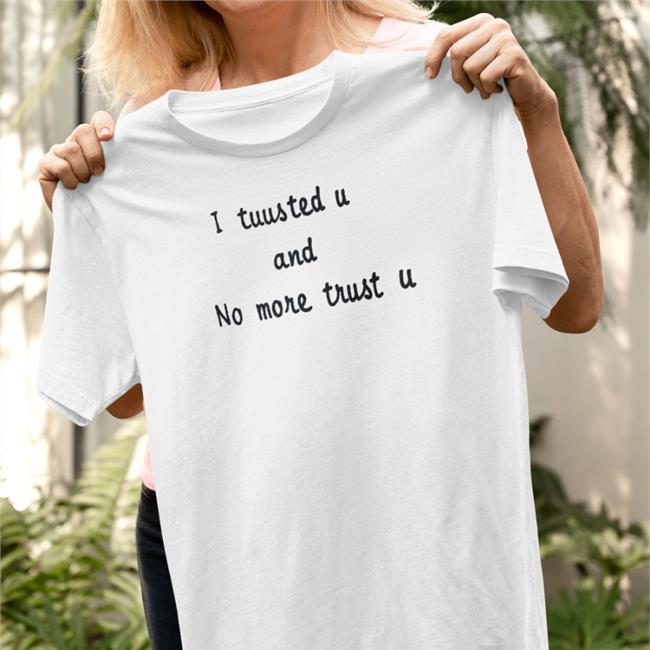 I Tuus Ted U And No More Trust U Hoodie Translatedtees I Tuus Ted U And No More Trust U Shirt