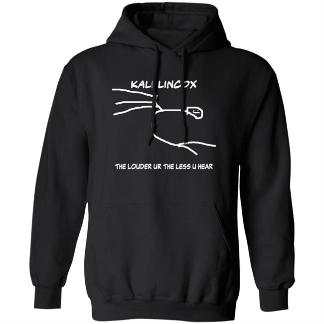 Kali Lincox The Louder Ur The Less U Hear Hoodie Mike Padrick
