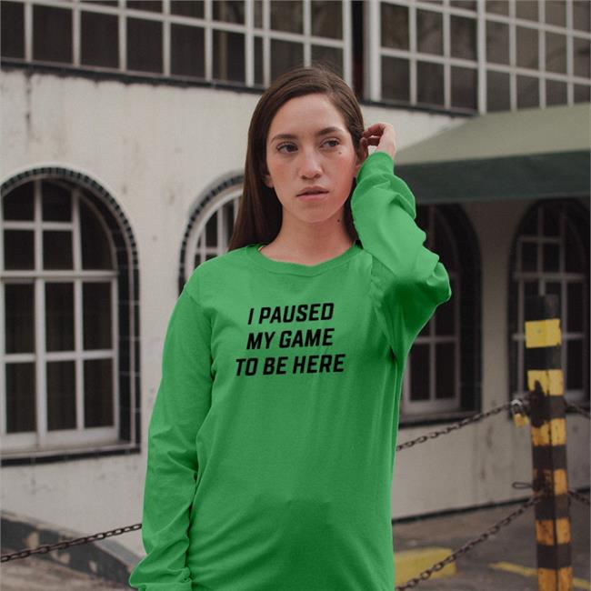 I Paused My Game To Be Here Sweatshirt