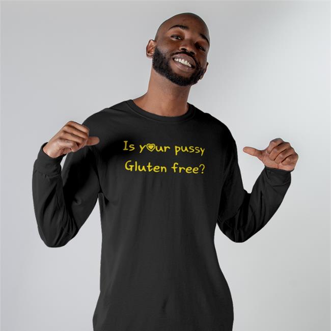 Shirts That Go Hard Is Your Pussy Gluten Free Shirt