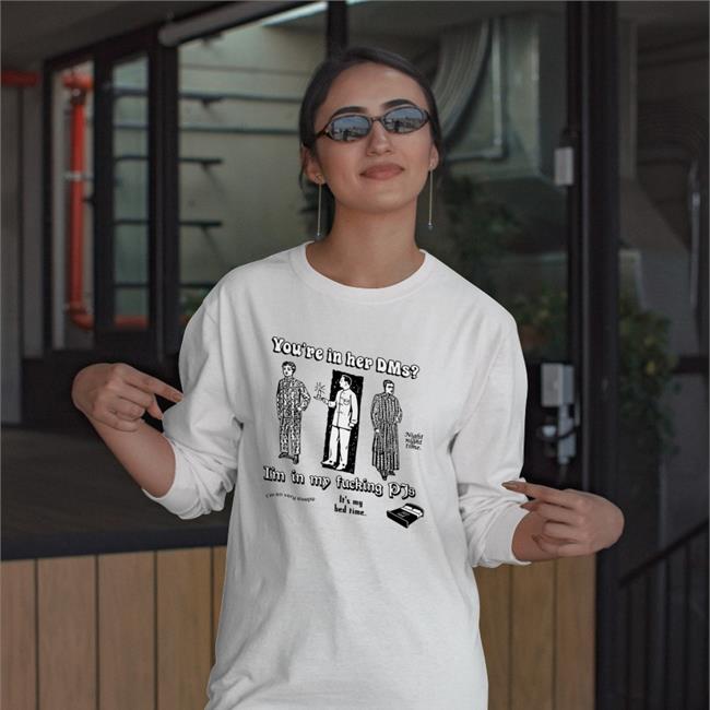 Funny You're In Her Dms I'm In My Fucking Pjs Shirt