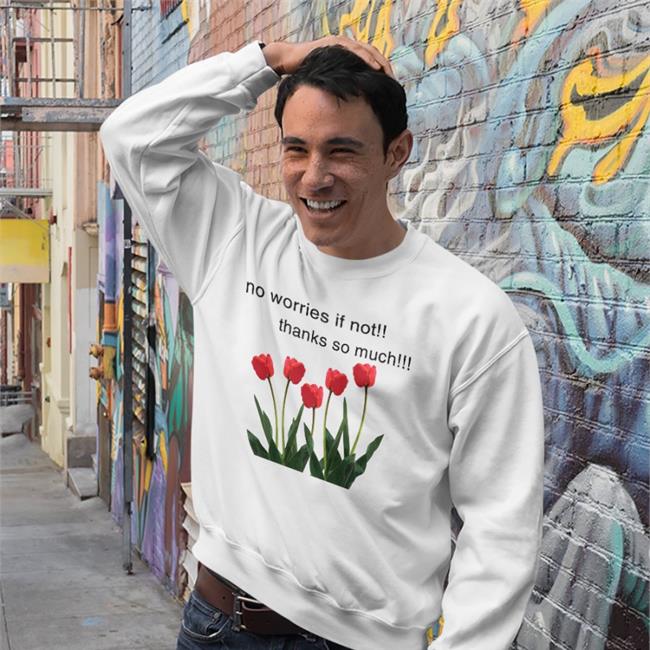 Goodshirts No Worries If Not Thanks So Much Tees Tulip Flower