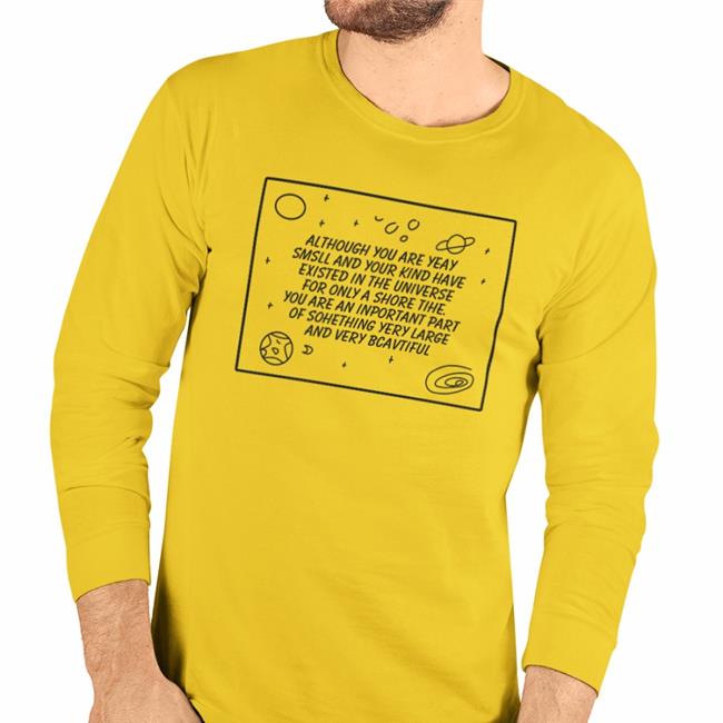 Although You Are Yeay Smsll And Your Kind Have Existed In The Universe Tee Shirt