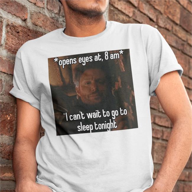Open Eyes At 8 Am I Can't Wait To Go To Sleep Tonight Tee