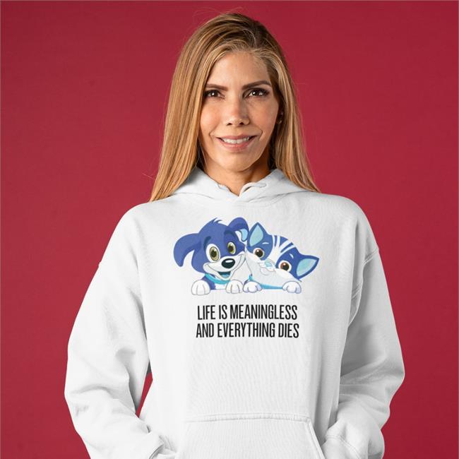 Cat And Dog Cartoon Life Is Meaningless And Everything Dies Shirt Shirts That Go Hard Shirtsthtgohard Life Is Meaningless And Everything Dies Shirt
