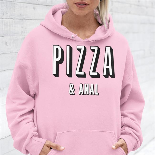 Pizza And Anal Sweatshirt Shirts That Go Hard