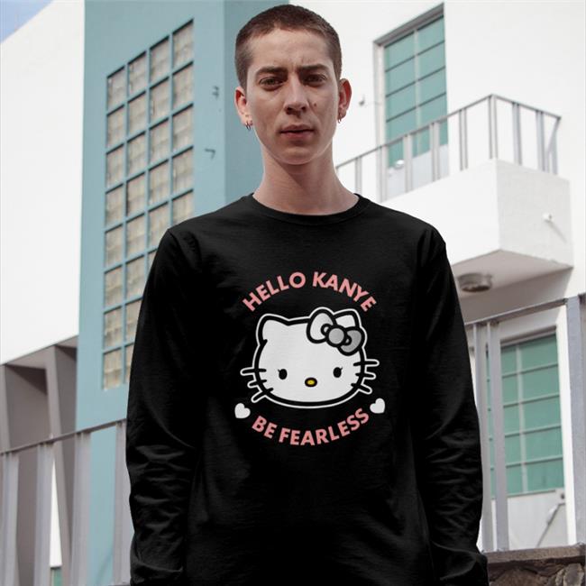 Hello Kanye Be Fearless Shirt Hello Kitty Hard Everything Hard Everything