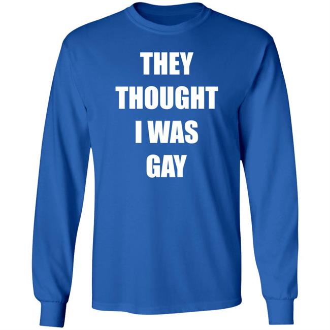 They Thought I Was Gay Shirt Jrmoneygettin They Thought I Was Gay Shirt Hoodie Sweatshirt They Thought I Was Gay Shirt Jrmoneygettin They Thought I Was Gay Shirt Hoodie Sweatshirt