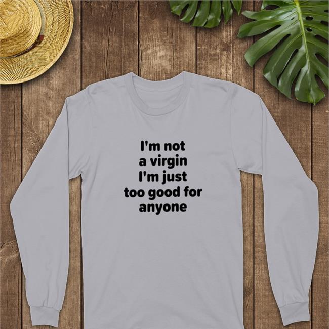Plant Lovers Club I'm Not A Virgin I'm Just Too Good For Anyone Shirt