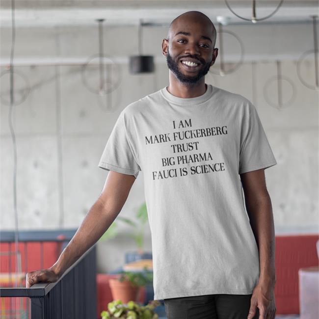 ShirtsThatGoHard I Am Mark Fuckerberg Trust Big Pharma Fauci Is Science T Shirt