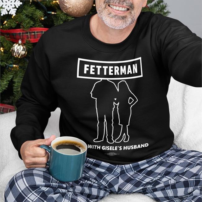 John Fetterman Shop I'm With Gisele's Husband Shirt