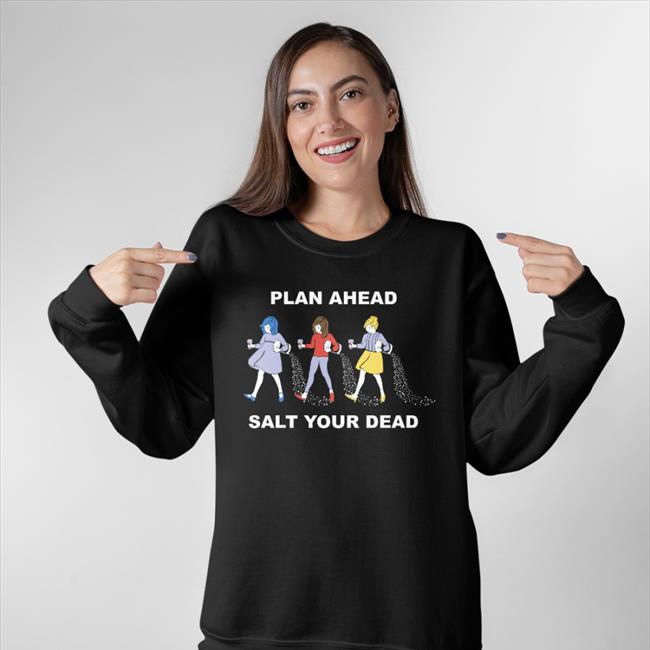 Plan Ahead Salt Your Dead Hoodie