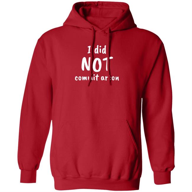 I Did Not Commit Arson Shirt Lucca International Merch I Did Not Commit Arson Sweatshirt I Did Not Commit Arson Shirt Lucca International Merch I Did Not Commit Arson Sweatshirt