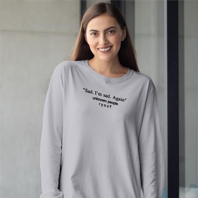 Sad I'm Sad Again Unknown People Ryou Shirt Shirts That Go Hard
