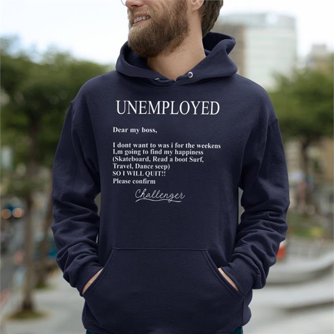 Poorly Translated Shirts Unemployed Dear My Boss I Don't Want To Was I For The Weekens Tee