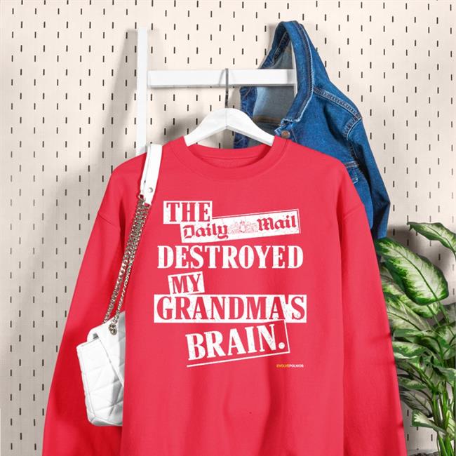 The Daily Mail Destroyed My Grandma's Brain Shirt Shirts That Go Hard