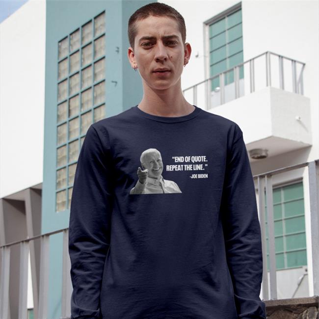 Joe Biden End Of Quote Repeat The Line T Shirt