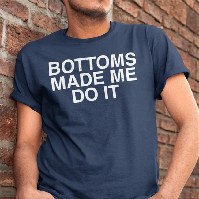 Bottoms Made Me Do It Shirt Weird Thrift Store Shirts