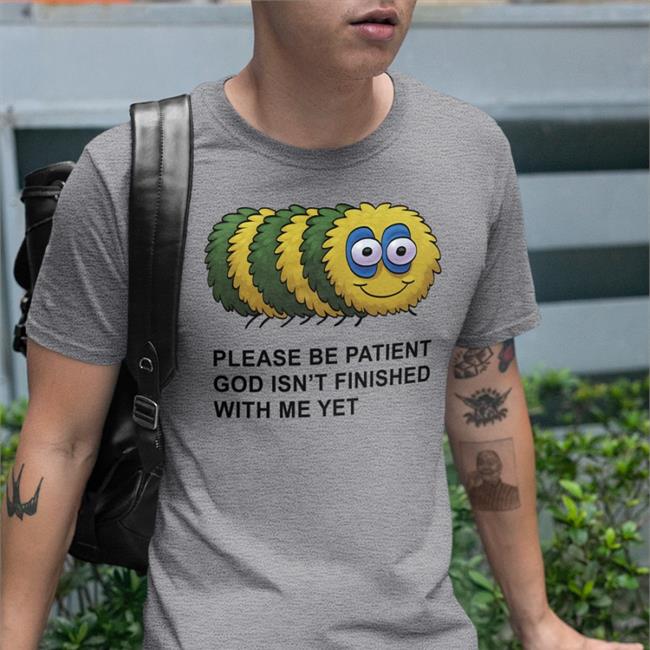 Please Be Patient God Isn't Finished With Me Yet Shirt