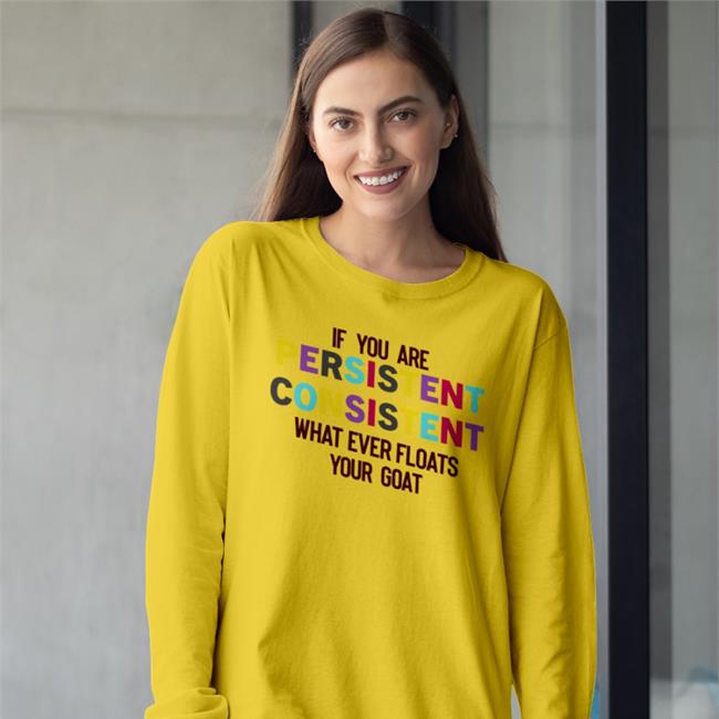 If You Are Persistent Consistent What Ever Floats Your Goat Shirts