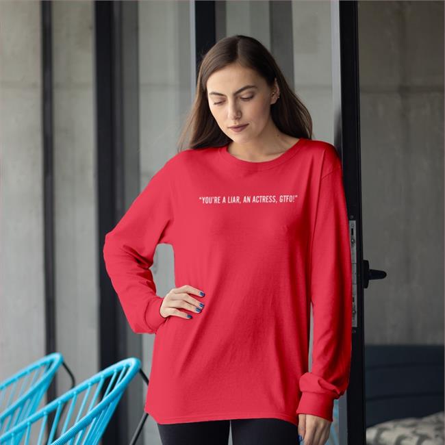 You're A Liar An Actress Gtfo Sweatshirt