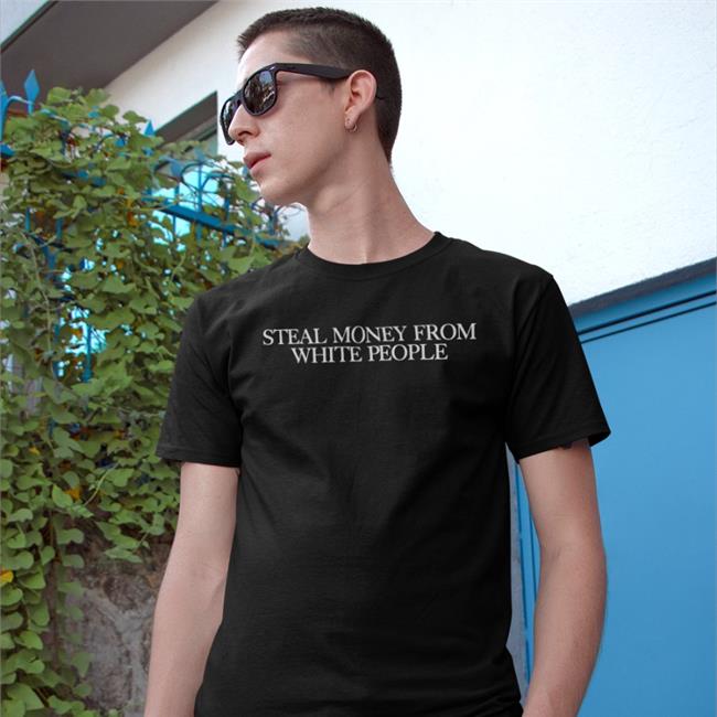Steal Money From White People Tee