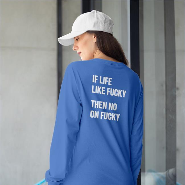 If Life Like Fucky Then No On Fucky Hoodie