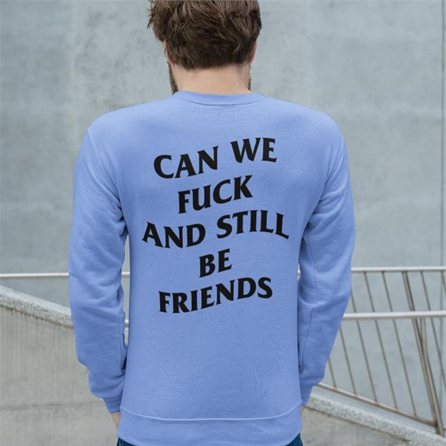 Can We Fuck And Still Be Friends Hoodie
