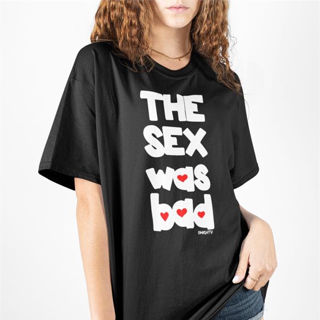 Brynn The Sex Was Bad T Shirts