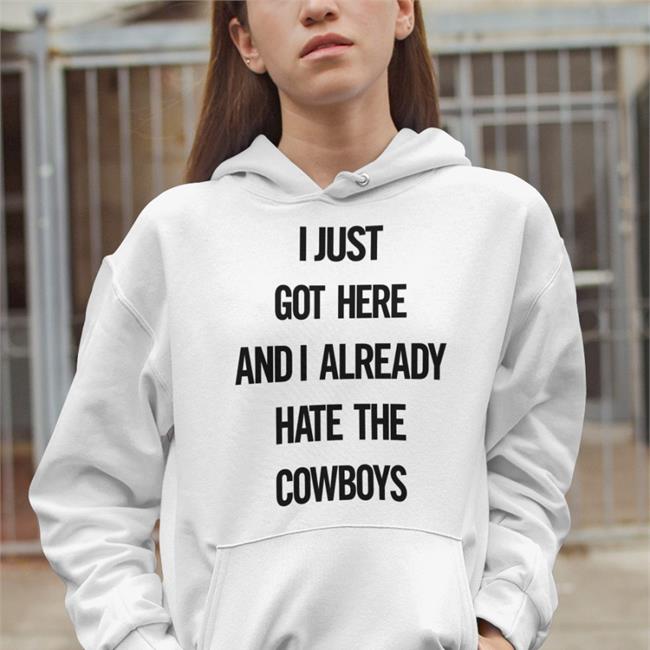 I Just Got Here And I Already Hate The Cowboys Long Sleeve Tee Shirt Together Blue