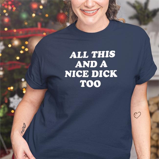 All This And A Nice Dick Too T Shirt