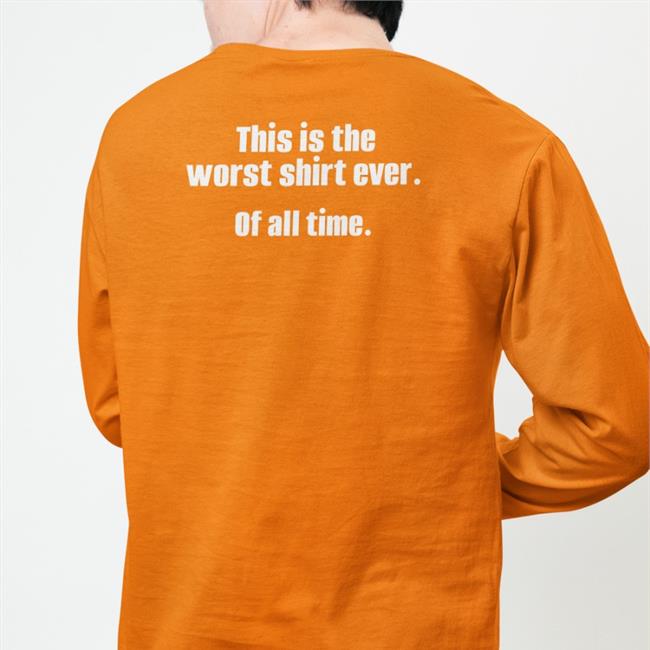 This Is The Worst Shirt Ever Of All Time Hoodie Shirts That Go Hard This Is The Worst Shirt Ever Of All Time T Shirts