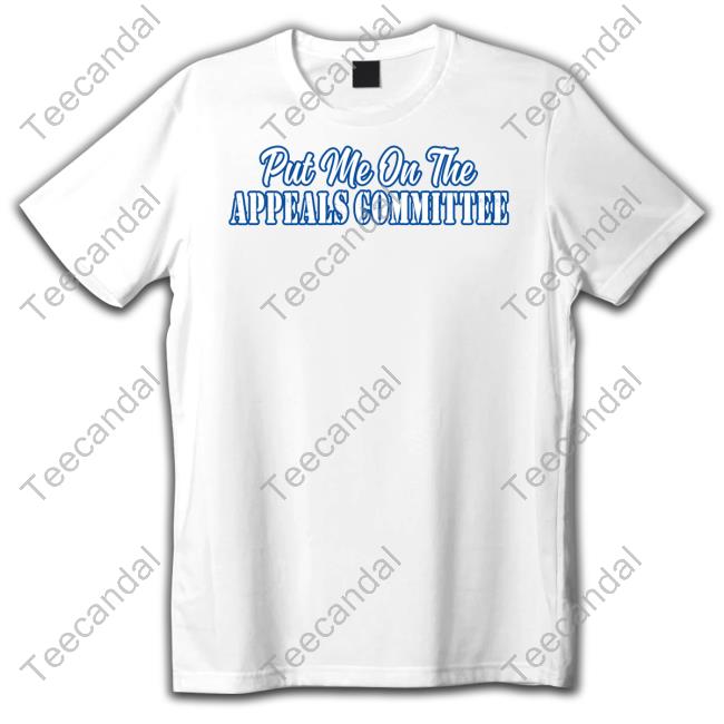 Put Me On The Appeals Committee Shirt